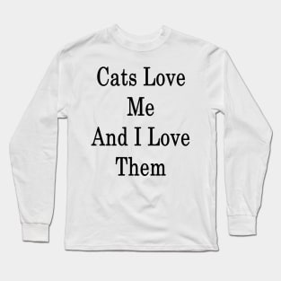 Cats Love Me And I Love Them Long Sleeve T-Shirt